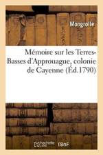Memoire Sur Les Terres-Basses d'Approuague, Colonie de Cayenne af Mongrolle