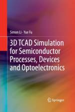 3D TCAD Simulation for Semiconductor Processes, Devices and Optoelectronics af Suihua Li