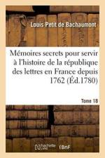 Memoires Secrets Pour Servir A l'Histoire de la Republique Des Lettres En France Depuis 1762 Tome 18 af Louis Petit De Bachaumont