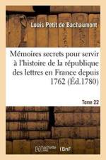 Memoires Secrets Pour Servir A l'Histoire de la Republique Des Lettres En France Depuis 1762 Tome 22 af Louis Petit De Bachaumont