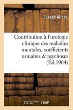 Contribution A l'Urologie Clinique Des Maladies Mentales, Coefficients Urinaires Dans Les Psychoses af Alicot