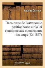 Decouverte de l'Astronomie Positive Basee Sur La Loi Commune Aux Mouvements Des Corps af Deryaux