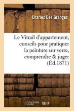 Vitrail d'Appartement, Conseils Pour Pratiquer La Peinture Sur Verre, Pour La Comprendre Et Juger af Charles Des Granges