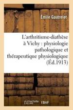 L'Arthritisme-Diathese A Vichy: Physiologie Pathologique Et Therapeutique Physiologique af Emile Gautrelet