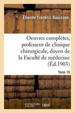 Oeuvres Completes, Professeur de Clinique Chirurgicale, Doyen de la Faculte de Medecine Tome 10 af Étienne Frédéric Bouisson