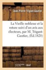 La Vieille Noblesse Et La Roture Suivi d'Un Avis Aux Electeurs, Par M. Trigant-Gautier, af Jean-Pierre Trigant Gautier