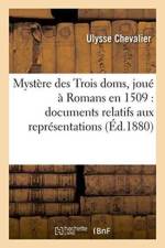 Mystere Des Trois Doms, Joue A Romans En 1509: Documents Relatifs Aux Representations Theatrales af Ulysse Chevalier