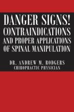 Danger Signs! Contraindications and Proper Applications of Spinal Manipulation af Dr Andrew M Rodgers