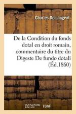 de la Condition Du Fonds Dotal En Droit Romain: Commentaire Du Titre Du Digeste de Fundo Dotali af Charles Demangeat