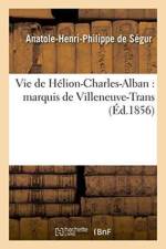 Vie de Helion-Charles-Alban: Marquis de Villeneuve-Trans af Anatole-Henri-Philippe de Ségur