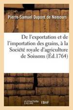 de l'Exportation Et de l'Importation Des Grains, Lu A La Societe Royale d'Agriculture de Soissons af Pierre-Samuel DuPont de Nemours