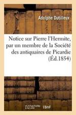 Notice Sur Pierre l'Hermite, Par Un Membre de la Societe Des Antiquaires de Picardie af Adolphe Dutilleux