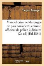 Manuel Criminel Des Juges de Paix Consideres Comme Officiers de Police Judiciaire, Delegues Du Juge af Duverger