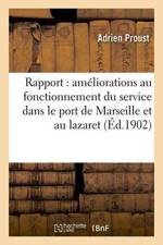 Rapport Sur Les Ameliorations Au Fonctionnement Du Service Dans Le Port de Marseille Et Au Lazaret af Adrien Proust