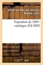 Exposition de 1869: Catalogue af Societe Amis Des Arts