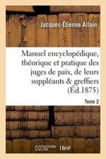 Manuel Encyclopedique, Theorique Et Pratique Des Juges de Paix, de Leurs Suppleants. Tome 2 af Jacques-Etienne Allain