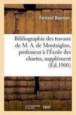 Bibliographie Des Travaux de M. A. de Montaiglon, Professeur A l'Ecole Des Chartes: Supplement af Fernand Bournon