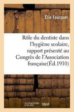 Role Du Dentiste Dans l'Hygiene Scolaire: Rapport Presente Au Congres de l'Association Francaise af Fourquet