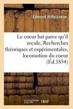 Le Coeur Bat Parce Qu'il Recule, Ou Recherches Theoriques Et Experimentales Sur La Cause af Edmond Hiffelsheim