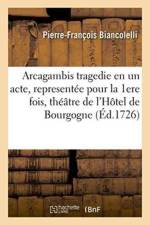 Arcagambis Tragedie En Un Acte, Representee Pour La Premiere Fois Sur Le Theatre de l'Hotel af Pierre-François Biancolelli