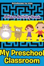 My Preschool Classroom - A Maze Activity Book af Activibooks For Kids
