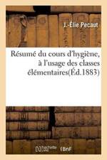 Resume Du Cours d'Hygiene, A l'Usage Des Classes Elementaires af J -Elie Pecaut