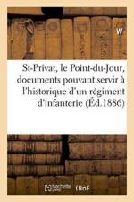 Saint-Privat, Le Point-Du-Jour: Documents Pouvant Servir A l'Historique d'Un Regiment d'Infanterie