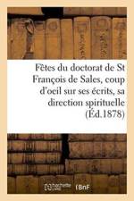 Fetes Du Doctorat de St Francois de Sales, Coup d'Oeil Sur Ses Ecrits Et Sa Direction Spirituelle af Impr de Monnoyer
