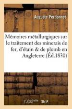 Memoires Metallurgiques Sur Le Traitement Des Minerais de Fer, d'Etain Et de Plomb af Auguste Perdonnet