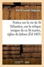 Notice Sur La Vie de Saint Sebastien Et Sur La Relique Insigne de Ce Saint Martyr, Eglise de Jalons af Pierre-Joseph Chapusot