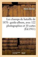 Les Champs de Bataille de 1870: Guide-Album, Avec 122 Photographies Et 10 Cartes af Dorizy
