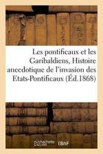 Les Pontificaux Et Les Garibaldiens, Ou Histoire Anecdotique de l'Invasion Des Etats-Pontificaux: af Sans Auteur