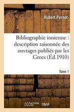 Bibliographie Ionienne: Description Raisonnee Des Ouvrages Publies Par Les Grecs Tome 1 af Hubert Octave Pernot