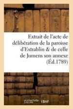 Extrait de l'Acte de Deliberation de la Paroisse d'Extrablin & de Celle de Jumens Son Annexe af Sans Auteur