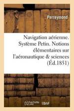 Navigation Aerienne. Systeme Petin. Notions Elementaires Sur l'Aeronautique Et Sur Les af Perreymond