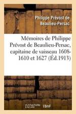 Memoires de Philippe Prevost de Beaulieu-Persac, Capitaine de Vaisseau 1608-1610 Et 1627 af Beaulieu-Persac