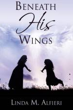 Beneath His Wings af Linda M Alfieri