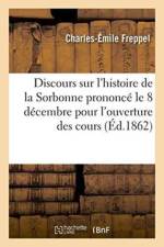 Discours Sur l'Histoire de la Sorbonne Prononce Le 8 Decembre Pour l'Ouverture Des Cours af Charles-Emile Freppel
