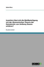 Inwiefern lasst sich die Wahlbeteiligung mit der oekonomischen Theorie der Demokratie von Anthony Downs erklaren? af Haike Blinn