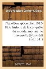 Napoleon Apocryphe, 1812-1832: Histoire de la Conquete Du Monde Et de la Monarchie Universelle af Louis-Napoleon Geoffroy-Chateau