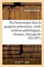 Des Hemorragies Dans La Gangrene Pulmonaire: Etude Anatomo-Pathologique, Clinique Et Chirurgicale af Latruffe