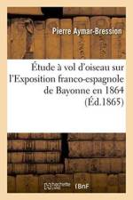 Etude A Vol d'Oiseau Sur l'Exposition Franco-Espagnole de Bayonne En 1864 af Pierre Aymar-Bression