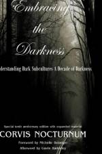 Embracing the Darkness Understanding Dark Subcultures: A Decade of Darkness af Corvis Nocturnum
