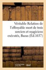 Veritable Relation de l'Effroyable Mort de 3 Sorciers Et Magiciens Executes Dans La Ville de Bazas af M Mettayer