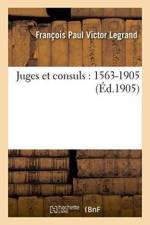 Juges Et Consuls: 1563-1905 af Francois Paul Victor Legrand