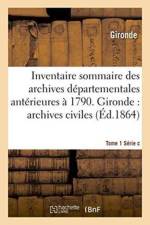 Inventaire Sommaire Des Archives Departementales Anterieures A 1790. Tome 1 Serie C af Gironde