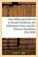 Assemblees Generales de la Societe Bordelaise Des Habitations A Bon Marche, l'Oeuvre Bordelaise af Impr de G Gounouilhou
