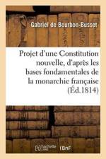 Projet d'Une Constitution Nouvelle, d'Apres Les Bases Fondamentales de la Monarchie Francaise af Gabriel De Bourbon-Busset