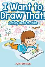 I Want to Draw That! Activity Book for Kids Activity Book af Jupiter Kids