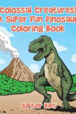 Colossal Creatures! A Super Fun Dinosaur Coloring Book af Jupiter Kids